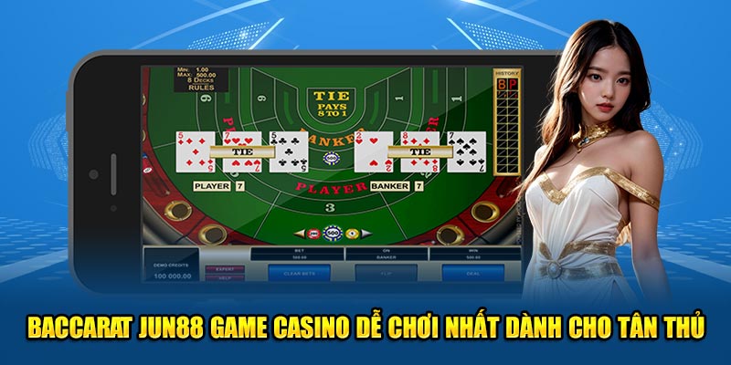 Baccarat Jun88 Game Casino Dễ Chơi Nhất Dành Cho Tân Thủ