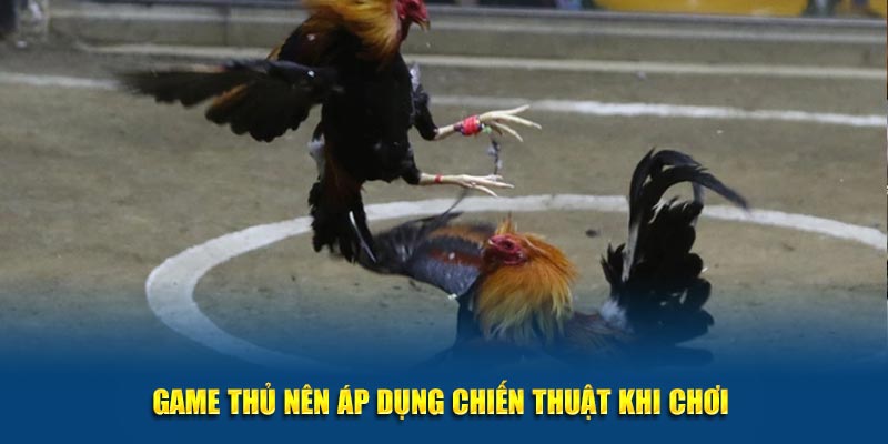 Game thủ nên áp dụng chiến thuật khi chơi 