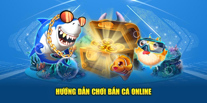 Các chỉ dẫn chơi bắn cá online