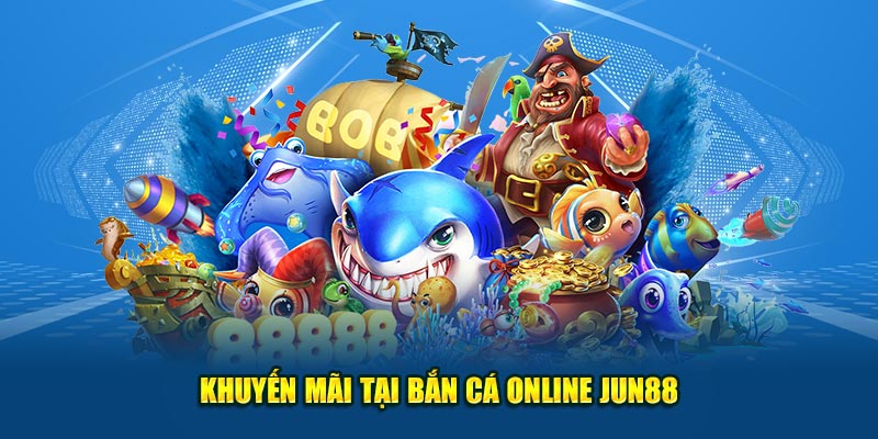 Khuyến mãi tại bắn cá online Jun88