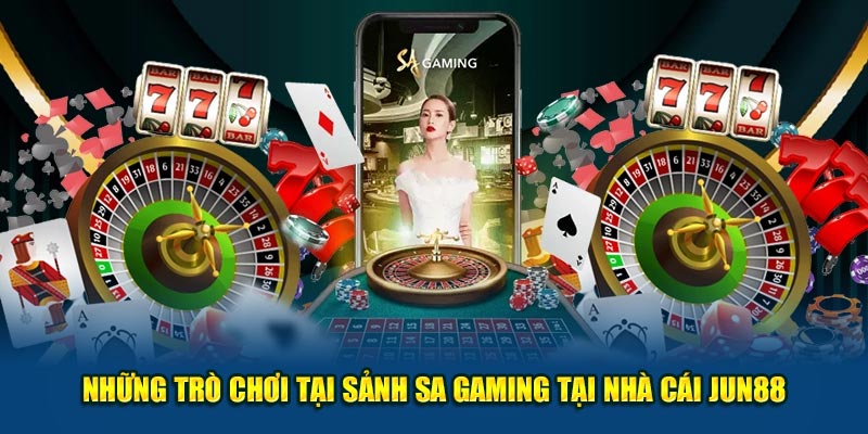 Những trò chơi tại sảnh SA Gaming tại nhà cái Jun88