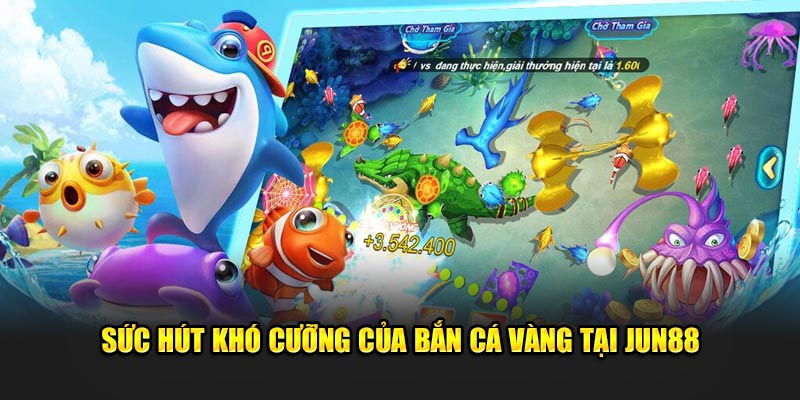 Sức hút khó cưỡng của bắn cá vàng tại Jun88