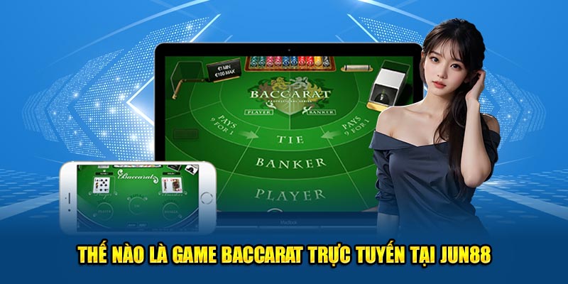 Thế nào là game Baccarat trực tuyến tại Jun88