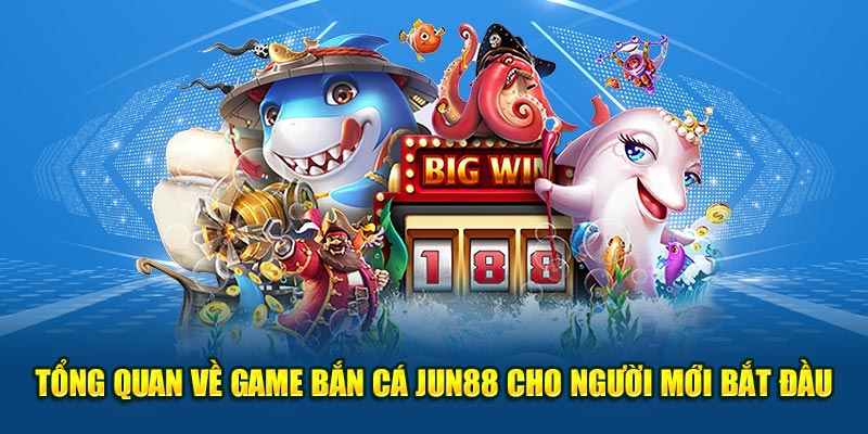 Tổng quan về game bắn cá Jun88 cho người mới bắt đầu