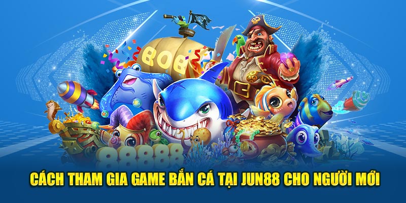 Cách tham gia game bắn cá tại Jun88 cho người mới