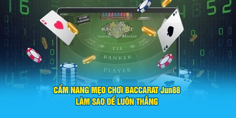 Cẩm Nang Mẹo Chơi Baccarat Jun88: Làm Sao Để Luôn Thắng