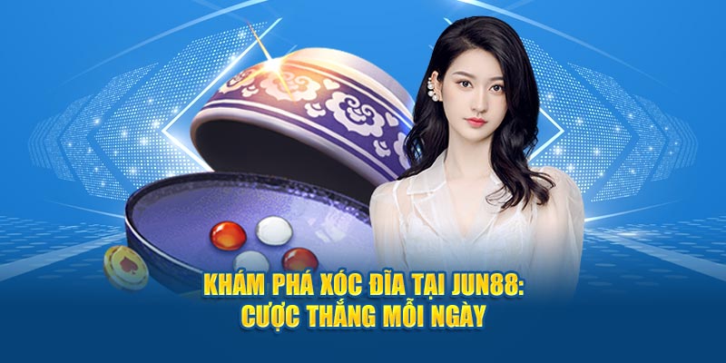 Khám phá xóc đĩa tại jun88: Cược thắng mỗi ngày