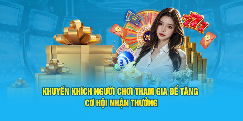 Khuyến khích người chơi tham gia để tăng cơ hội nhận thưởng