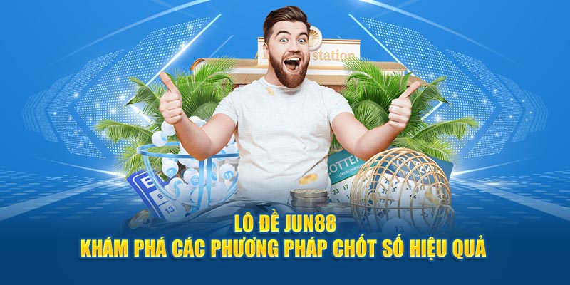 Lô Đề Jun88 - Khám Phá Các Phương Pháp Chốt Số Hiệu Quả