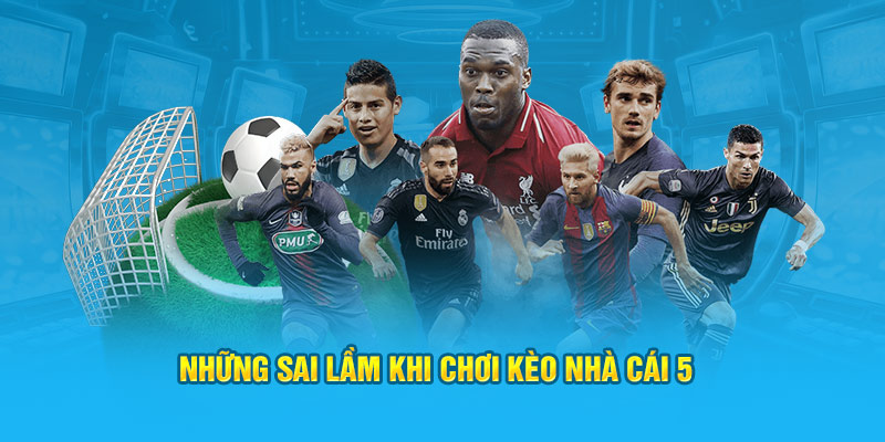 Những sai lầm khi chơi kèo nhà cái 5 