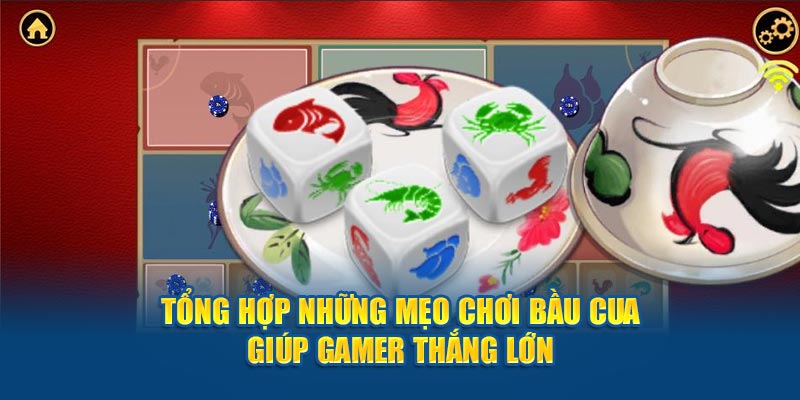 Tổng hợp những mẹo chơi bầu cua giúp gamer thắng lớn