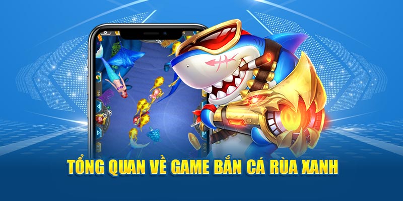 Tổng quan về game bắn cá rùa xanh