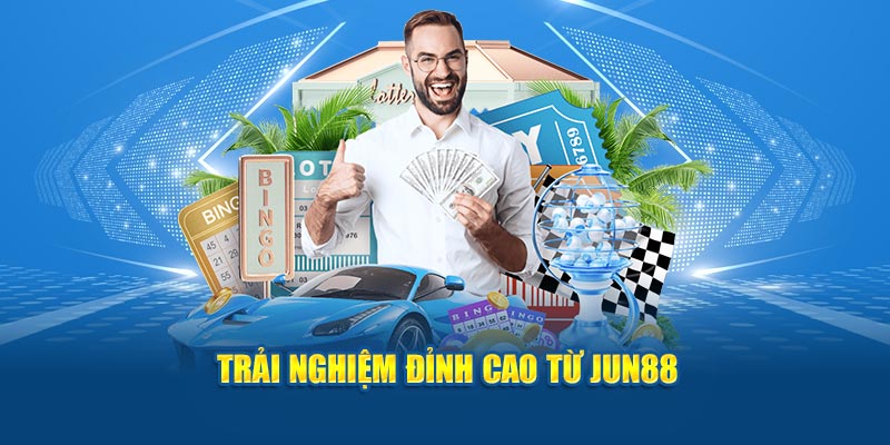 Trải nghiệm đỉnh cao từ Jun88