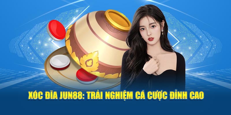 Xóc đĩa jun88: Trải nghiệm cá cược đỉnh cao