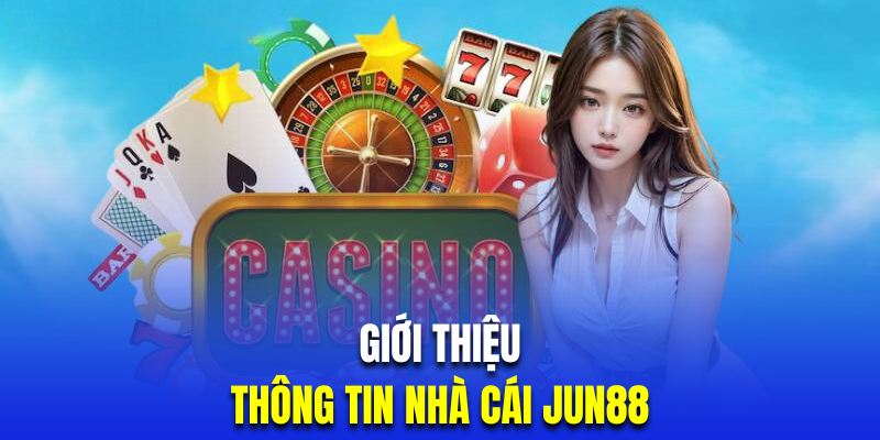 Giới thiệu thương hiệu cá cược đình đám Jun88 casino